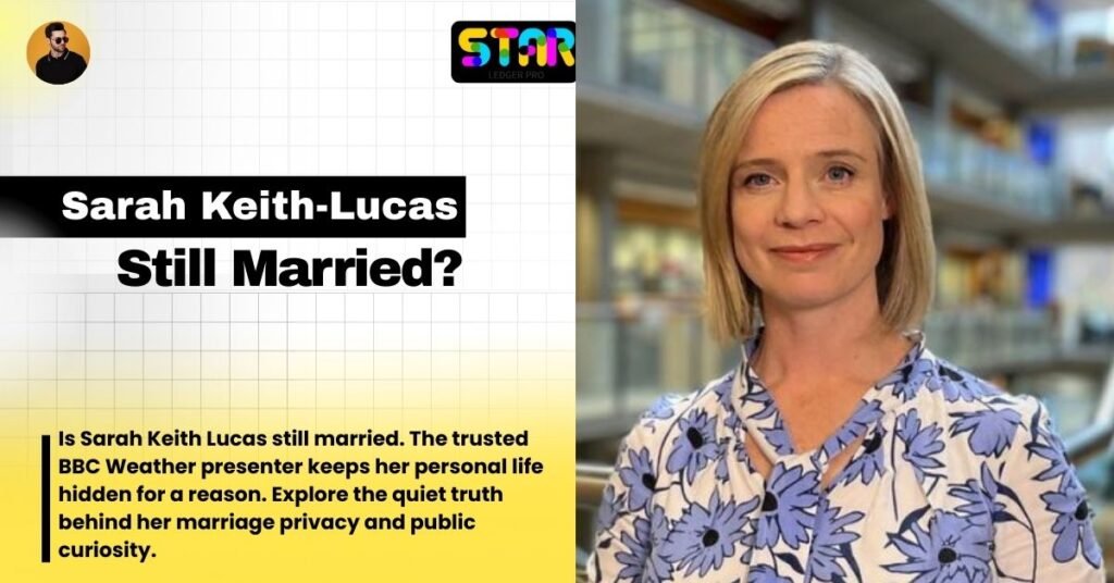 Sarah Keith-Lucas: Still Married? The Truth About the BBC Weather Star Personal Life